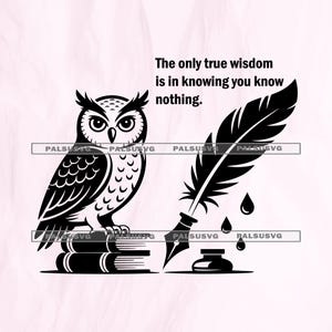 May include: Black and white illustration of an owl perched on books, with a quill pen and inkwell. The text reads, "The only true wisdom is in knowing you know nothing."