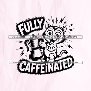 May include: Black and white illustration of a cartoon cat holding a coffee maker. The cat has wide eyes and a surprised expression. Text reads "FULLY CAFFEINATED" in a jagged font.