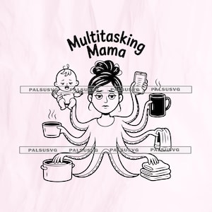 May include: Black and white illustration of a woman with octopus-like arms, holding a baby, phone, mug, towel, pot, and cup. The text "Multitasking Mama" is above the woman's head.