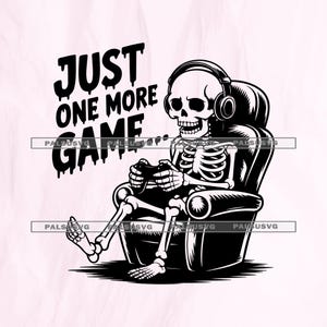 May include: Black and white illustration of a skeleton wearing headphones and playing a video game while seated in a chair. The text "JUST ONE MORE GAME" is above the skeleton.