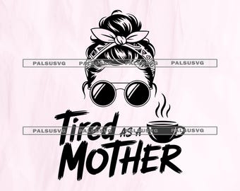 Tired As A Mother SVG – Messy Bun Coffee Mom Life Cut File (Digital Download)