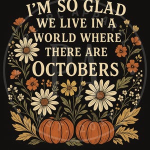 以下が含まれることがあります： 「I'M SO GLAD WE LIVE IN A WORLD WHERE THERE ARE OCTOBERS」のテキストが入った黒いグラフィック。オレンジ色のカボチャ、デイジー、オレンジ、黄色、クリーム色の秋の葉のデザインです。