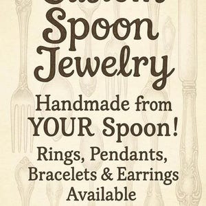 May include: Cream-colored advertisement for custom spoon jewelry. The text reads "Custom Spoon Jewelry" and "Handmade from YOUR Spoon!" with options for rings, pendants, bracelets, and earrings. Decorative spoon and fork illustrations are in the background.
