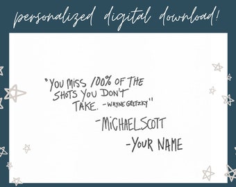 The Office CUSTOMIZED PRINTABLE- Digital Download of Michael Scott Quote "You miss 100% of the shots you don't take."- Personalize your name