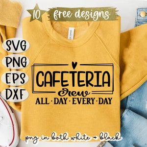 May include: A yellow sweatshirt with a black graphic that says "Cafeteria Crew - All Day Every Day". The graphic is in a black frame with a heart above it. The text "10 free designs" is at the top of the image. The text "SVG, PNG, EPS, DXF" is on the left side of the image. The text "png in both white & black" is at the bottom of the image.