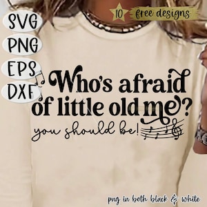 May include: A white t-shirt with black text that reads "Who's afraid of little old me? you should be!" with musical notes. The text is in a bold, playful font. The shirt is a digital download and includes SVG, PNG, EPS, and DXF file formats.