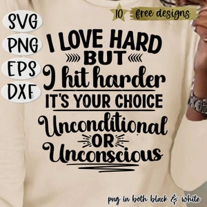 May include: A beige t-shirt with black text that reads "I love hard but I hit harder. It's your choice: Unconditional or Unconscious". The text is in a bold, decorative font. The shirt is a digital download and comes in both black and white.