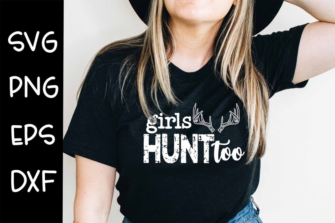 Girls Hunt Too Svg Girl Hunter Hunting Season Deer Season Svg Cut File Png Cutting File White