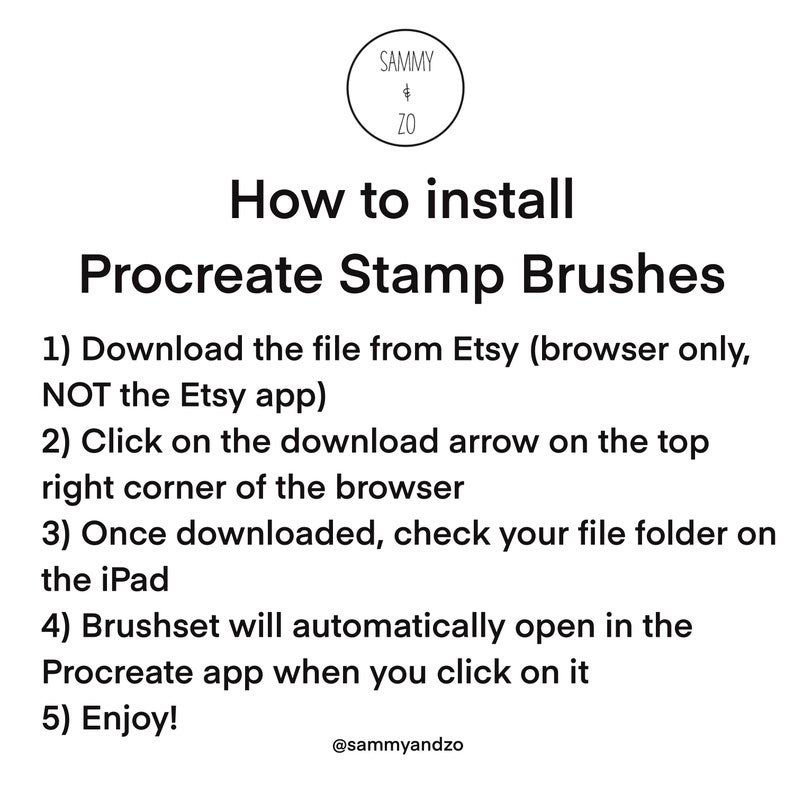 May include: A white text graphic on a black background with instructions on how to install Procreate Stamp Brushes. The instructions include downloading the file from Etsy, clicking on the download arrow, checking the file folder on the iPad, and enjoying the brushset. The graphic includes the text "@sammyandzo".