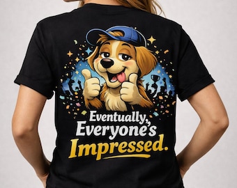 Eventually, Everyone's Impressed - Funny Dog T-Shirt | Awkward Paws Collection | Front & Back Print Tee