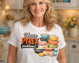I Have Pyrex Problems! - Vintage Kitchen Collector T-Shirt