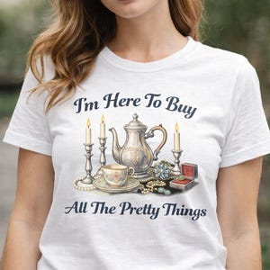 I'm Here To Buy All The Pretty Things - Vintage & Antique Lover T-Shirt
