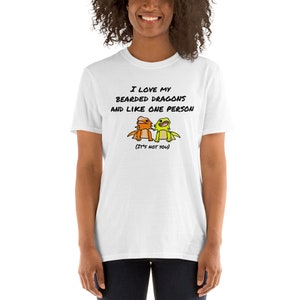I love my bearded dragons and like one person.  It&#39;s not you.  Short-Sleeve Unisex T-Shirt