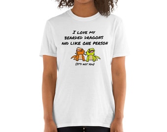I love my bearded dragons and like one person.  It's not you.  Short-Sleeve Unisex T-Shirt