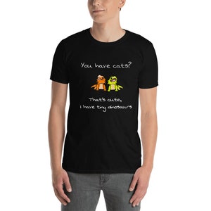 You have cats? That&#39;s cool, I have tiny dinosaurs Short-Sleeve Unisex T-Shirt
