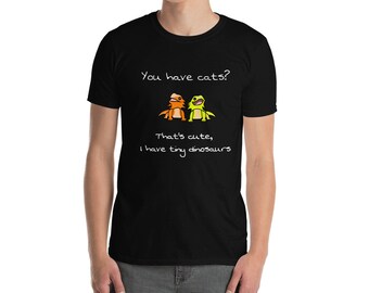 You have cats? That's cool, I have tiny dinosaurs Short-Sleeve Unisex T-Shirt