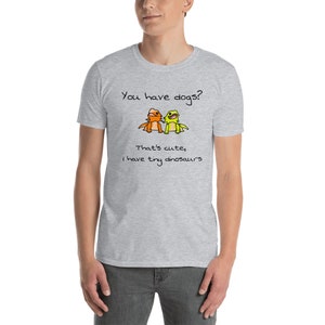 You have dogs? That&#39;s cute, I have tiny dinosaurs. Short-Sleeve Unisex T-Shirt