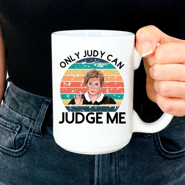 Judge Judy- Only Judy Can Judge Me , Judge Judy Mug , Judge Judy Gift,