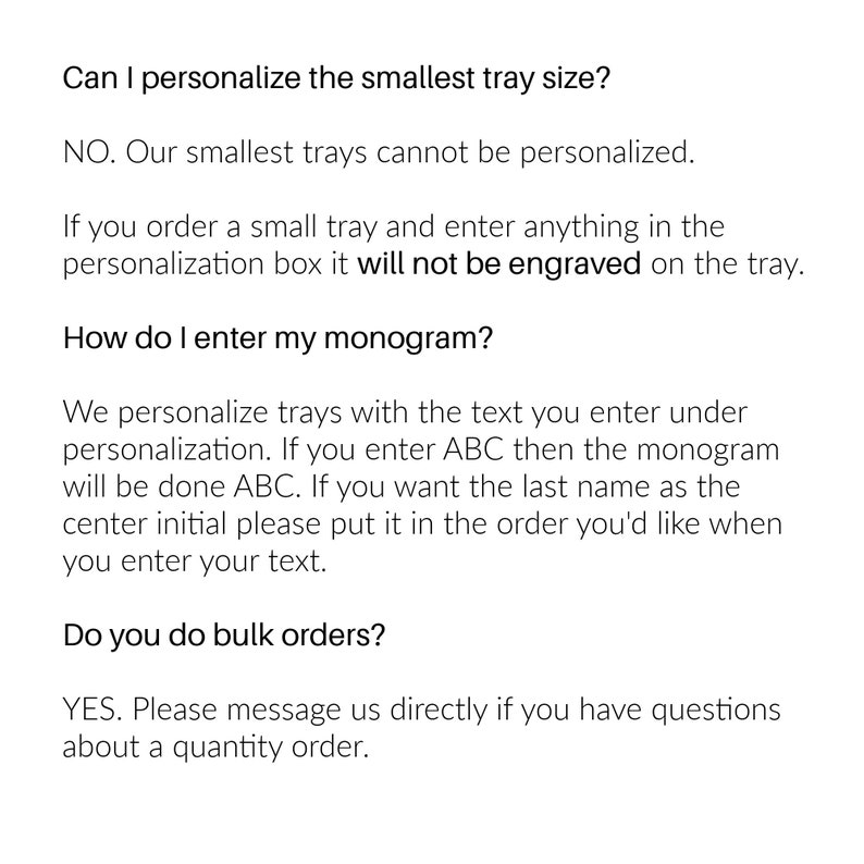 Pu&ograve; includere: FAQ di testo sulla personalizzazione dei vassoi.  Spiega che la dimensione del vassoio pi&ugrave; piccola non pu&ograve; essere personalizzata.  Spiega anche come inserire un monogramma e come effettuare ordini all'ingrosso.