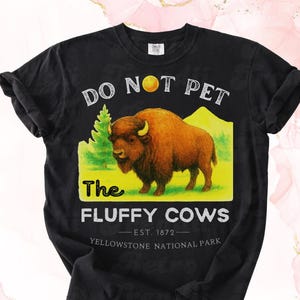 Comfort Colors &quot;Do Not Pet the Fluffy Cows&quot; T-Shirt: Yellowstone National Park Tee