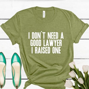 I Don&#39;t Need A Good Lawyer, Raised One, Law School Student Graduate, Funny Cute Attorney, Gift Shirt, Parents Proud