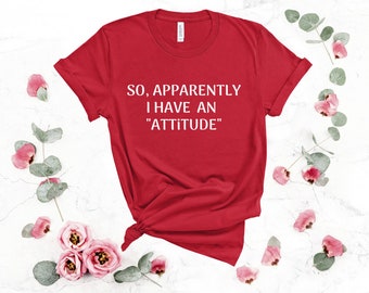 So Apparently I Have An Attitude Shirt, Anti-Social Shirt, Sarcastic Shirt, Sassy T-Shirt, Funny Shirts For Women,