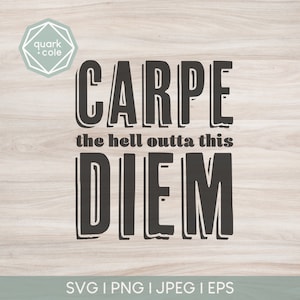 Carpe The Hell Outta This Diem - fichier de coupe - Carpe Diem SVG Design - compatible Cricut & Silhouette - fichiers Svg, Png, Jpg, Eps
