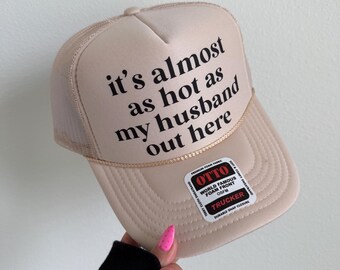 Hot Husband Trucker Hat | It’s Almost As Hot As My Husband Out Here