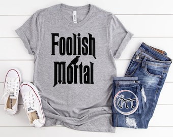 Foolish Mortal Shirt, Disney’s Haunted Mansion Shirt, Wdw shirt, Disneyworld Halloween, Magic Kingdom Shirts, Disneyland Halloween Shirt