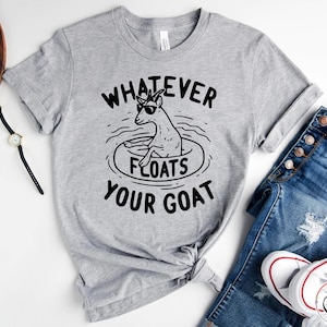 Whatever Floats Your Goat T-Shirt: Funny Farm Animal Graphic Tee