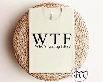 Funny 50th Birthday Shirt: WTF Who's Turning Fifty Tee, 50 Anniversary Shirt