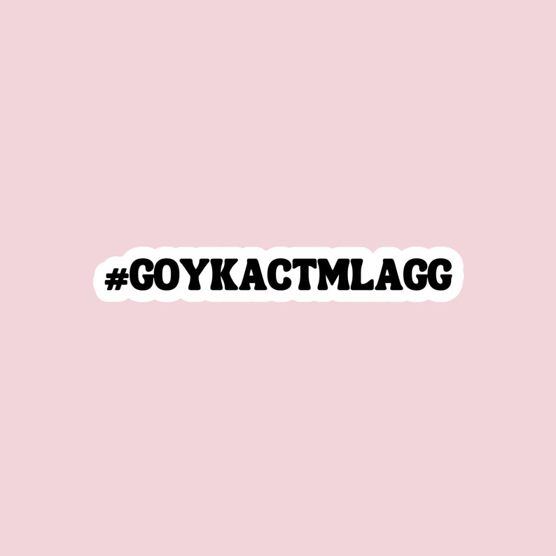 May include: Black and white hashtag with the text "#GOYKACTMLAGG" on a pink background.