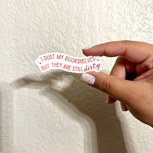 I dust my bookshelves but they are still dirty sticker, romance reader, smut reads, booktok, bookstagram, bookish sticker image 4