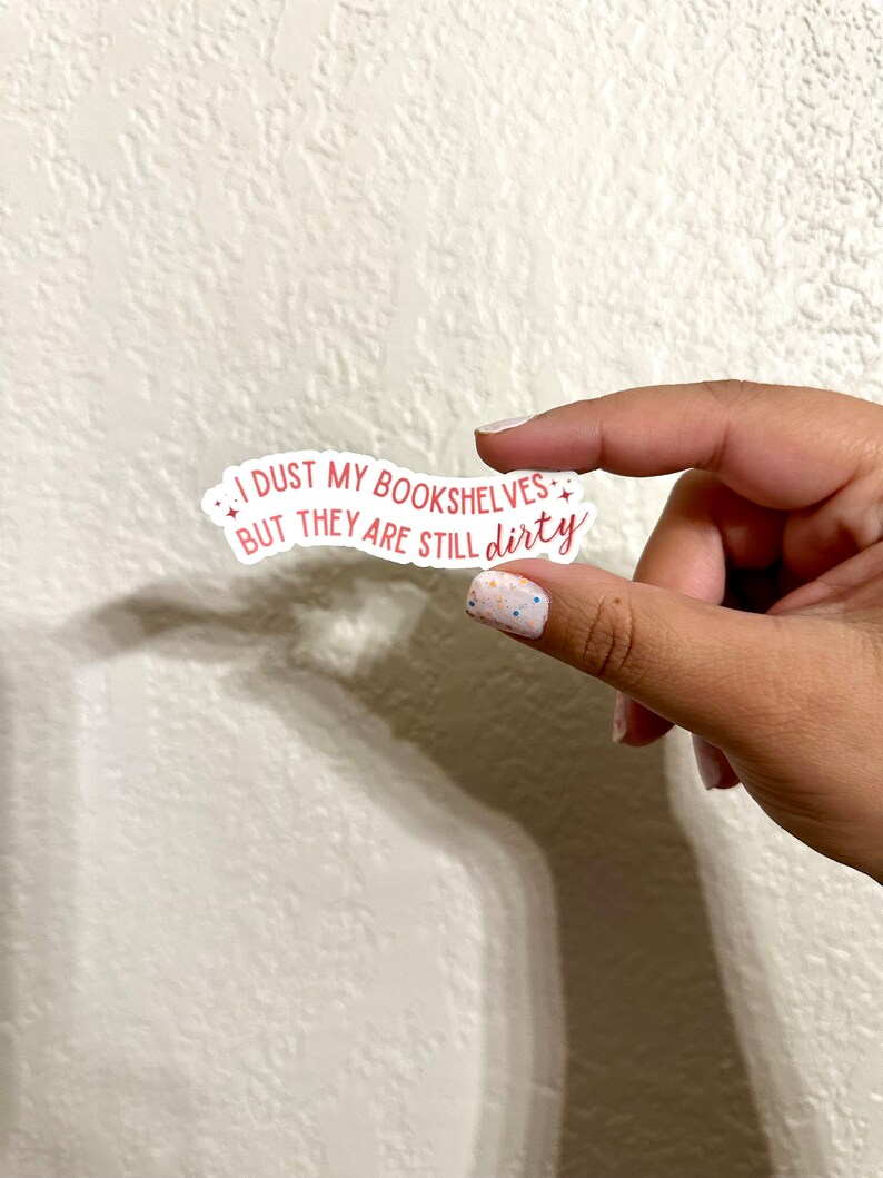 I dust my bookshelves but they are still dirty sticker, romance reader, smut reads, booktok, bookstagram, bookish sticker image 4