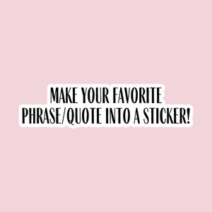 Custom phrase/quote sticker, waterproof sticker, favorite quote, kindle sticker, laptop sticker