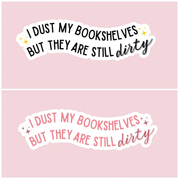 I dust my bookshelves but they are still dirty sticker, romance reader, smut reads, booktok, bookstagram, bookish sticker