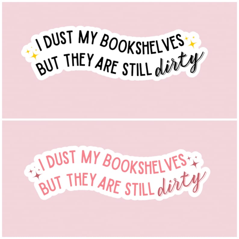 I dust my bookshelves but they are still dirty sticker, romance reader, smut reads, booktok, bookstagram, bookish sticker image 1