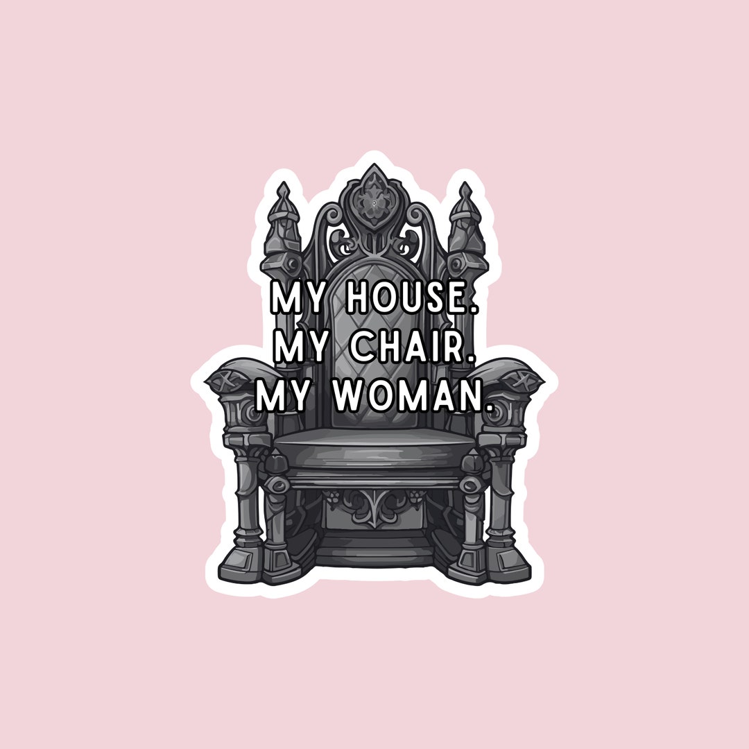 My House My Chair My Woman Sticker, Bookish Sticker, Fourth Wing, Iron