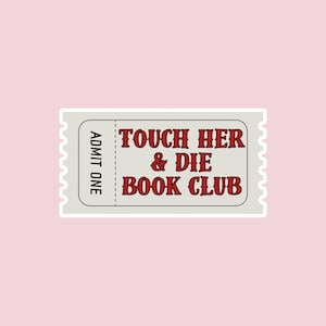 May include: A white ticket with a black border and red text that reads "TOUCH HER & DIE BOOK CLUB" and "ADMIT ONE" on the left side.