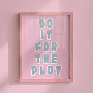 Do It For The Plot Art Print -Printable Wall Art - Apartment Aesthetic - Dorm Poster - Pink Preppy Poster - Doing It For The Plot Art Print