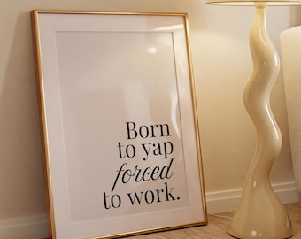 Born To Yap, Forced to Work Printable Art - Funny Sassy Wall Art - Art For Workplace - Minimalist Print - Typography Poster -Trendy Prints