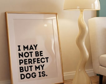 Je ne suis peut-être pas parfait, mais mon chien l'est | Amoureux des chiens | Téléchargement numérique | Art d'appartement amusant