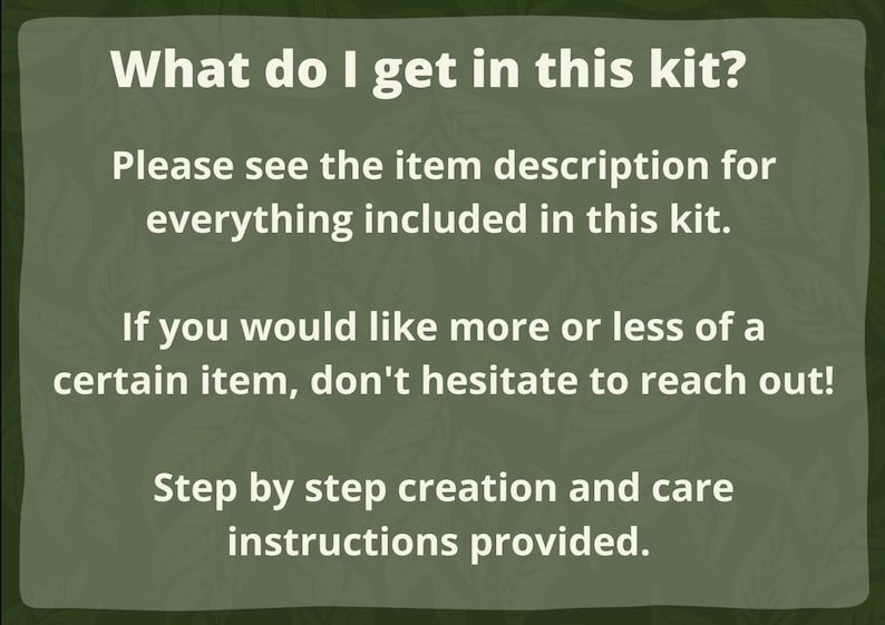 Peut inclure: Texte sur un fond vert qui dit : "Que re&ccedil;ois-je dans ce kit ? Veuillez consulter la description de l'article pour tout ce qui est inclus dans ce kit. Si vous souhaitez plus ou moins d'un certain article, n'h&eacute;sitez pas &agrave; nous contacter ! Instructions de cr&eacute;ation et d'entretien &eacute;tape par &eacute;tape fournies."