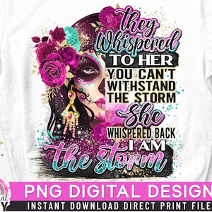 I Am The Storm PNG, Strong Woman Quotes, Chingona Latina Sublimation, Boss Lady PNG, Mexican Sugar Skull PNG, Direct Print File,