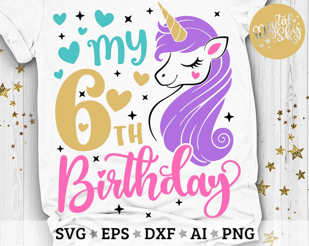 My 6th Birthday Svg Sixth Bday Svg Unicorn Birthday Svg Birthday Girl Svg Unicorn Birthday Shirt Svg Cut Files Svg Dxf Eps Png Etsy
