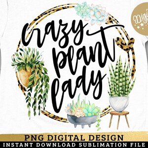 Crazy Plant Lady PNG, Plants Lady Sublimation, Funny Mom Life, Succulents, Cactus Grower, Introvert Designs, image 1