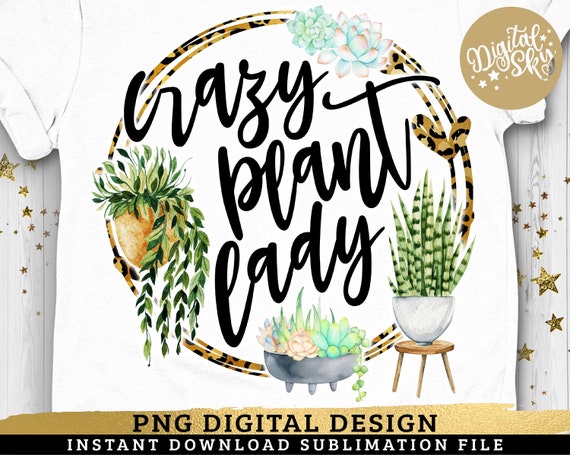 Crazy Plant Lady PNG, Plants Lady Sublimation, Funny Mom Life, Succulents, Cactus Grower, Introvert Designs,