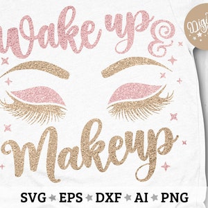 Wake Up and Makeup SVG, Gorgeous Svg, Makeup SVG File, Eye Lashes Eyebrows Svg, Makeup Sayings Svg, Makeup Quotes Svg, Dxf, Eps, Png