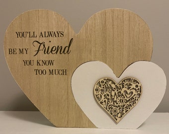Wooden Heart Shaped Block - You'll Always Be My Friend, You Know Too Much - Perfect Best Friend Gift & Home Decor Ornament