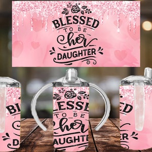 Blessed to be her daughter Sippy Cup